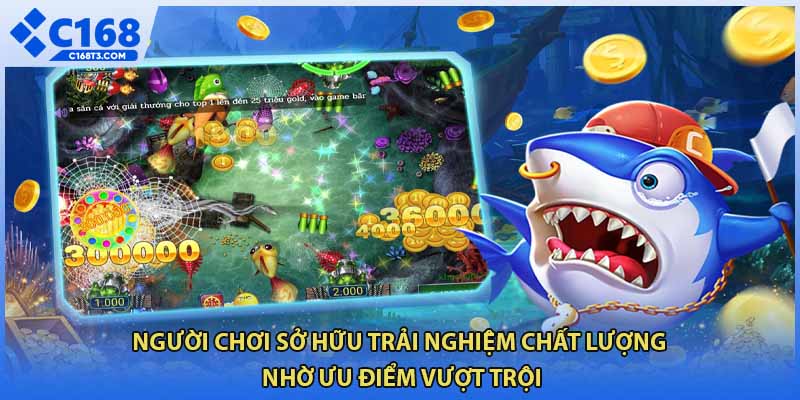 Người chơi sở hữu trải nghiệm chất lượng nhờ ưu điểm vượt trội